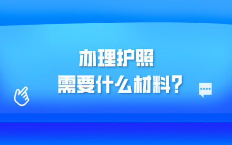 办理护照需要什么证件材料？