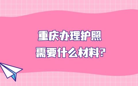 重庆办理护照需要什么材料？