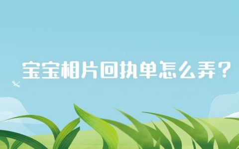 宝宝相片回执单怎么弄？