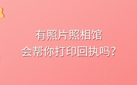 有照片照相馆会帮你打印回执吗？
