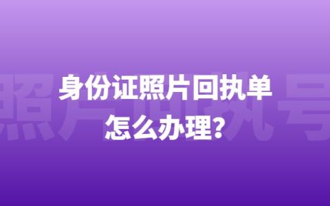 身份证照片回执单怎么办理？