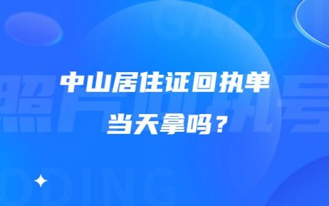 中山居住证回执单当天拿吗？