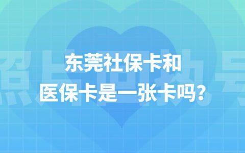 东莞社保卡和医保卡是一张卡吗？