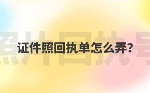 证件照回执单怎么弄？