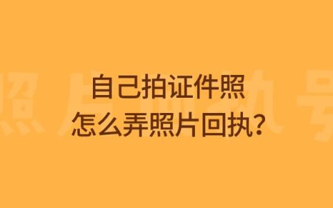 自己拍证件照怎么弄照片回执？