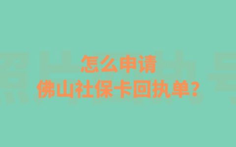怎么申请佛山社保卡回执单？