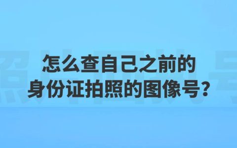 怎么查自己之前的身份证拍照的图像号？