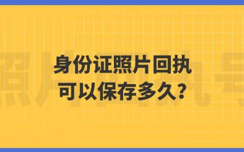 身份证照片回执可以保存多久？