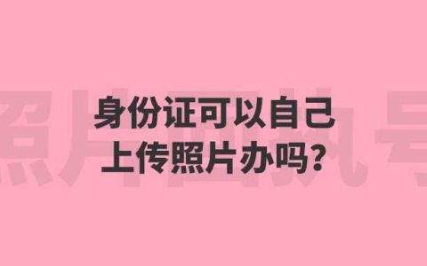 身份证可以自己上传照片办吗？