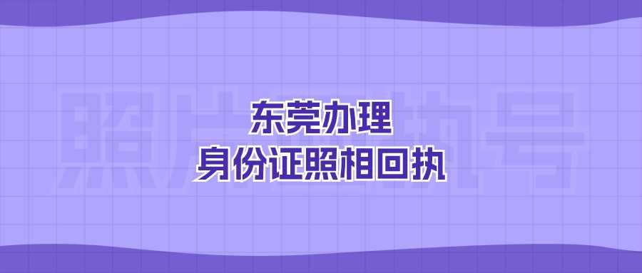 东莞办理身份证照相回执