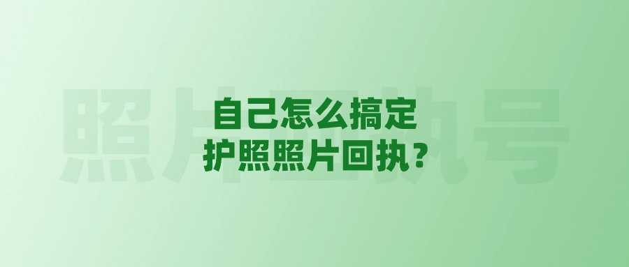 自己怎么搞定护照照片回执？