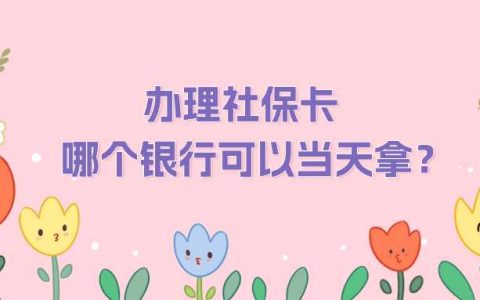 办理社保卡哪个银行可以当天拿？