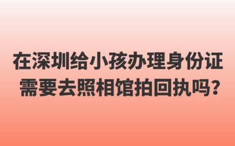 在深圳给小孩办理身份证需要去照相馆拍回执吗?