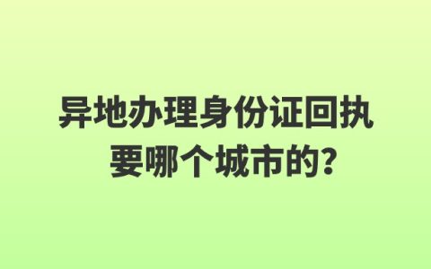 异地办理身份证回执要哪个城市的？