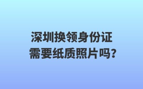 深圳换领身份证需要纸质照片吗？