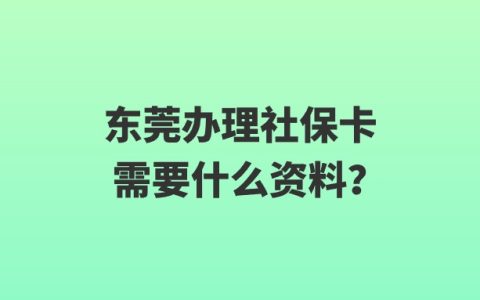 东莞办理社保卡需要什么资料？