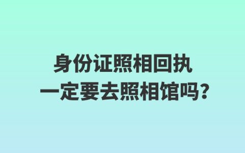 身份证照相回执一定要去照相馆吗？