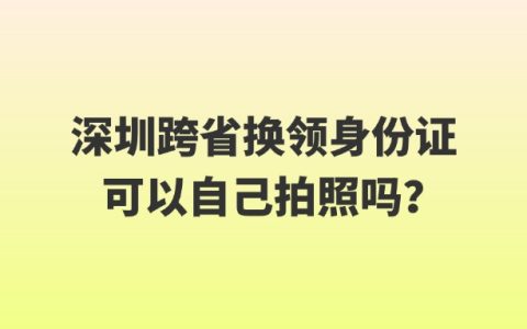 深圳跨省换领身份证可以自己拍照吗？