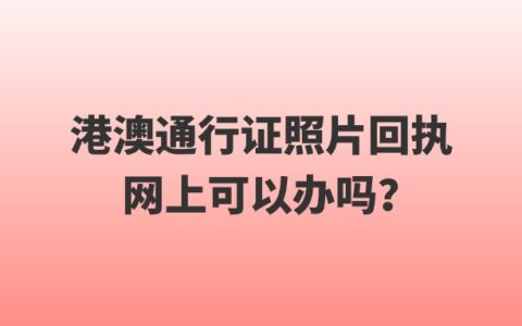 港澳通行证照片回执网上可以办吗？