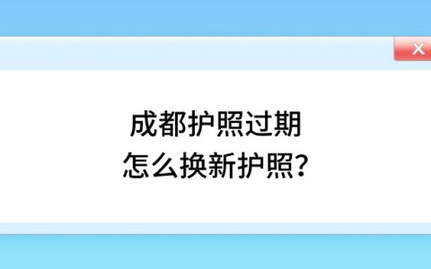 成都护照过期怎么换新护照？