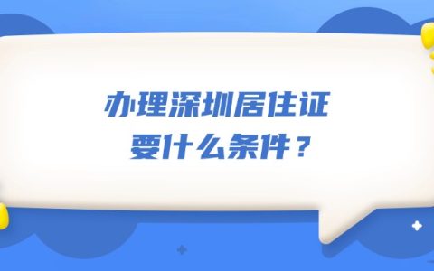 办理深圳居住证要什么条件？
