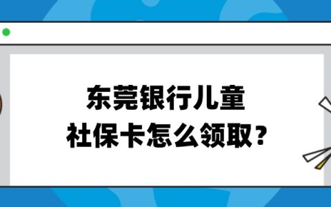 东莞银行儿童社保卡怎么领取？