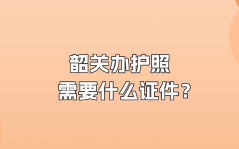 韶关办护照需要什么证件？