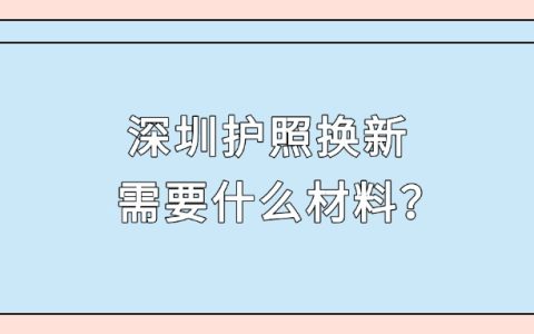 深圳护照换新需要什么材料？
